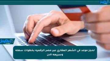 لحجز موعد في الشهر العقاري عبر مصر الرقمية بخطوات سهلة وسريعة الآن